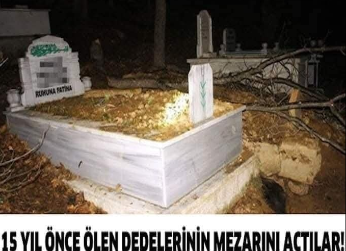 15 YIL ÖNCE Ö-LEN DEDELERİNİN MEZARINI AÇTILAR