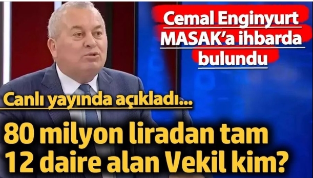 Cemal Enginyurt 12 daire alan Milletvekili hakkında ihbarda bulundu