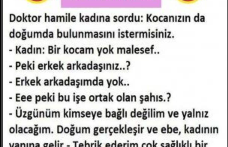 Doktor hamile kadına sordu: Kocanızın da doğumda bulunmasını istermisiniz. – Kadın: Bir kocam yok malesef.