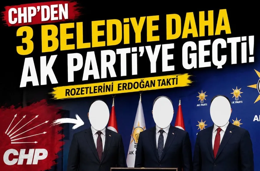 CHP’den 3 belediye daha AK Parti’ye geçti!